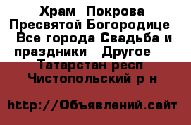 Храм  Покрова Пресвятой Богородице - Все города Свадьба и праздники » Другое   . Татарстан респ.,Чистопольский р-н